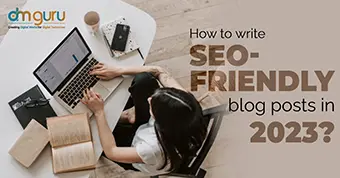 How to Write SEO-Friendly Blog Posts in 2023?